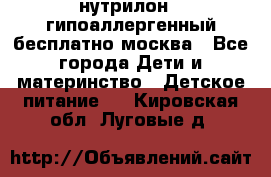 нутрилон 1 гипоаллергенный,бесплатно,москва - Все города Дети и материнство » Детское питание   . Кировская обл.,Луговые д.
